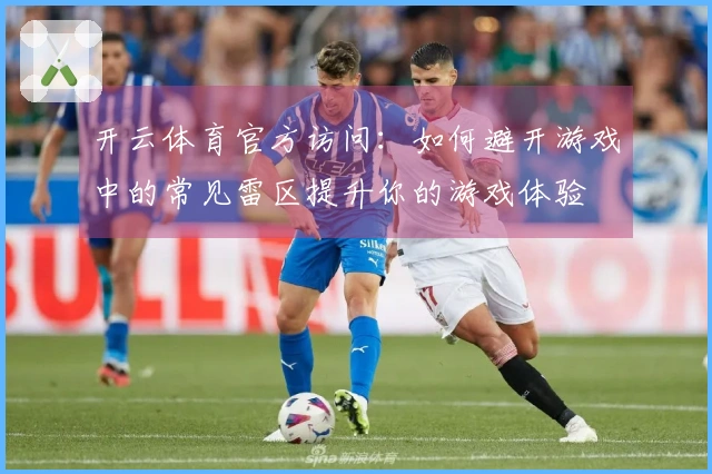 开云体育官方访问：如何避开游戏中的常见雷区提升你的游戏体验